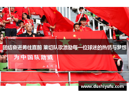 团结奋进勇往直前 莱切队歌激励每一位球迷的热情与梦想 团结奋进勇往直前 莱切队歌激励每一位球迷的热情与梦想