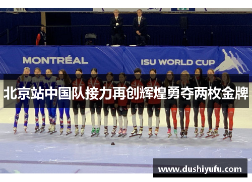北京站中国队接力再创辉煌勇夺两枚金牌 北京站中国队接力再创辉煌勇夺两枚金牌