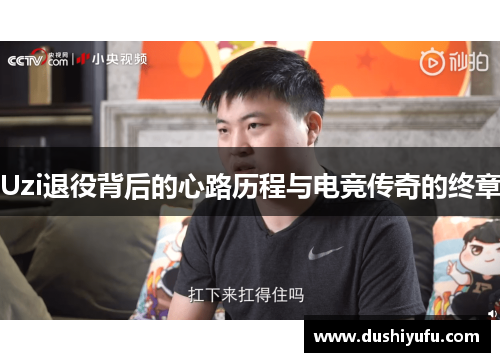 Uzi退役背后的心路历程与电竞传奇的终章 Uzi退役背后的心路历程与电竞传奇的终章