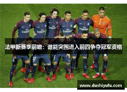 法甲新赛季前瞻：谁能突围进入前四争夺冠军资格