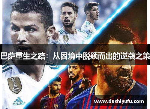 巴萨重生之路：从困境中脱颖而出的逆袭之策