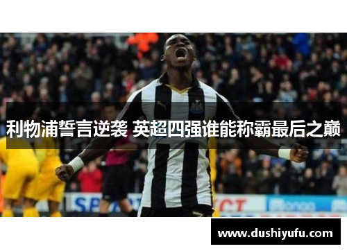 利物浦誓言逆袭 英超四强谁能称霸最后之巅