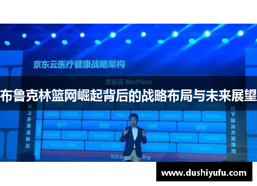 布鲁克林篮网崛起背后的战略布局与未来展望 布鲁克林篮网崛起背后的战略布局与未来展望