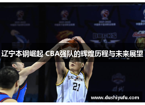 辽宁本钢崛起 CBA强队的辉煌历程与未来展望