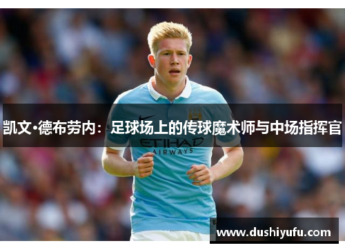 凯文·德布劳内：足球场上的传球魔术师与中场指挥官