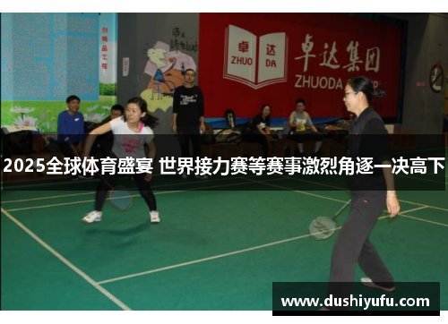 2025全球体育盛宴 世界接力赛等赛事激烈角逐一决高下