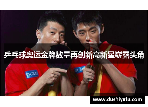 乒乓球奥运金牌数量再创新高新星崭露头角